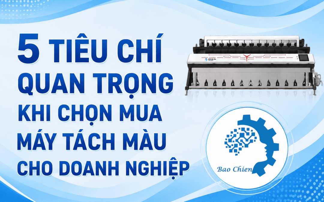 5 tiêu chí quan trọng khi chọn mua máy tách màu cho doanh nghiệp