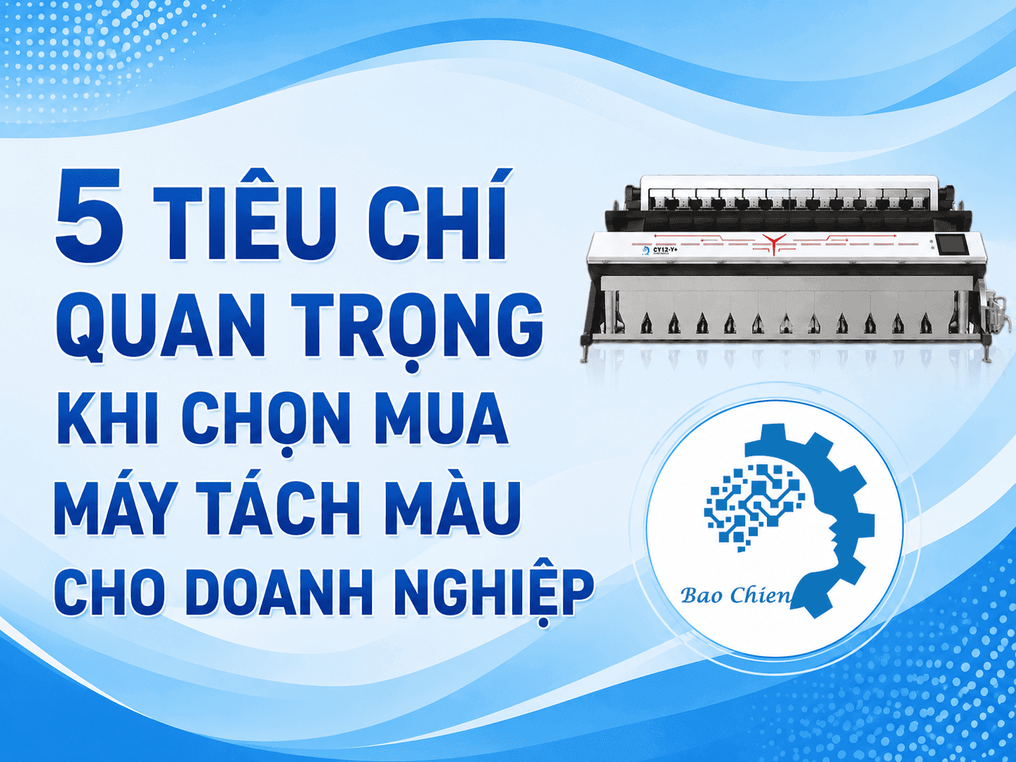 5 tiêu chí quan trọng khi chọn mua máy tách màu cho doanh nghiệp